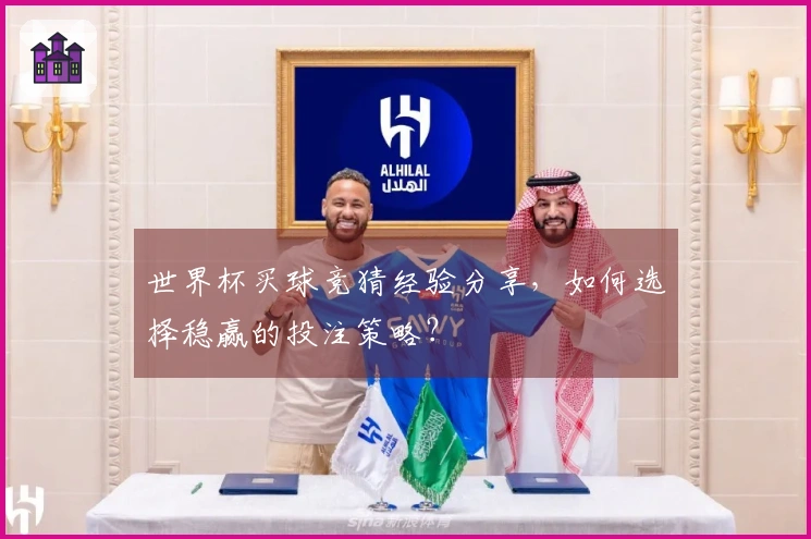 世界杯买球竞猜经验分享,如何选择稳赢的投注策略?