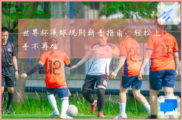 世界杯滚球规则新手指南，轻松上手不再难
