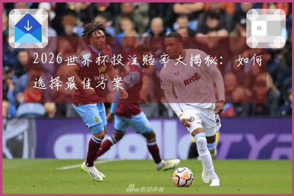 2026世界杯投注赔率大揭秘：如何选择最佳方案